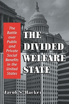 DIVIDED WELFARE STATE, THE : THE BATTLE OVER PUBLIC AND PRIVATE SOCIAL BENEFITS IN THE UNITED STATES
