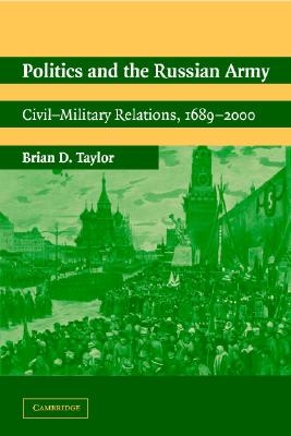 Politics and the Russian Army: Civil-Military Relations, 1689-2000