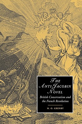 The Anti-Jacobin Novel: British Conservatism and the French Revolution (Cambridge Studies in Romanticism, Series Number 48)