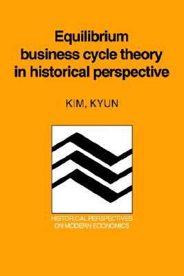 Equilibrium Business Cycle Theory (Historical Perspectives on Modern Economics)