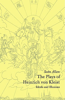 The Plays of Heinrich von Kleist: Ideals and Illusions (Cambridge Studies in German)
