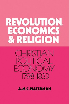 Revolution, Economics and Religion: Christian Political Economy, 1798-1833 (Volume 0)