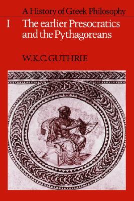 A HISTORY OF GREEK PHILOSOPHY Volume I: the Earlier Presocratics and the Pythagoreans