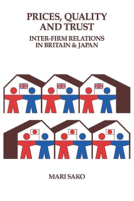 Price, Quality and Trust: Inter-firm Relations in Britain and Japan (Cambridge Studies in Management, Series Number 18)