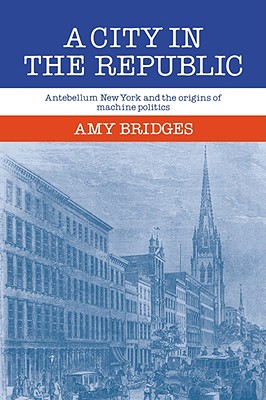 Image for A City in the Republic: Antebellum New York and the Origins of Machine Politics