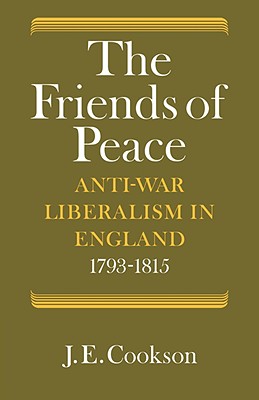 The Friends of Peace: Anti-War Liberalism in England 1793-1815