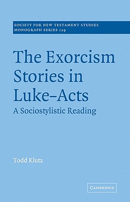 The Exorcism Stories in Luke-Acts: A Sociostylistic Reading (Society for New Testament Studies Monograph Series, Series Number 129)