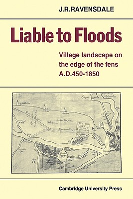 Liable to Floods: Village Landscape on the Edge of the Fens A D 450-1850