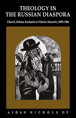 Theology in the Russian Diaspora: Church, Fathers, Eucharist in Nikolai Afanas'ev (1893 - 1966)