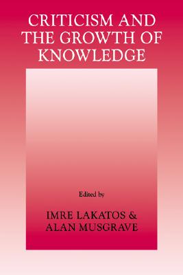 Criticism and the Growth of Knowledge: Proceedings of the International Colloquium in the Philosophy of Science, London, 1965, Vol. 4