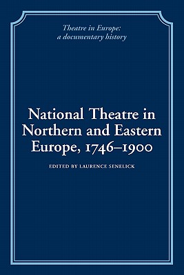 National Theatre in Northern and Eastern Europe, 1746-1900 (Theatre in Europe: A Documentary History)