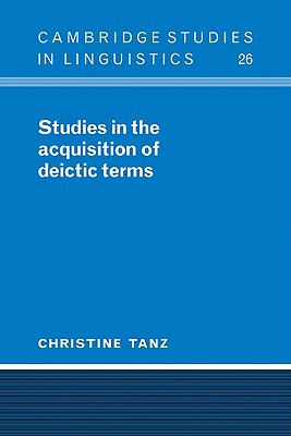Studies in the Acquisition of Deictic Terms (Cambridge Studies in Linguistics, Series Number 26)