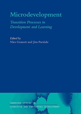 Microdevelopment: Transition Processes in Development and Learning (Cambridge Studies in Cognitive and Perceptual Development, Series Number 7)