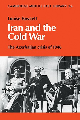 Iran and the Cold War: The Azerbaijan Crisis of 1946 (Cambridge Middle East Library, Series Number 26) (Volume 0)