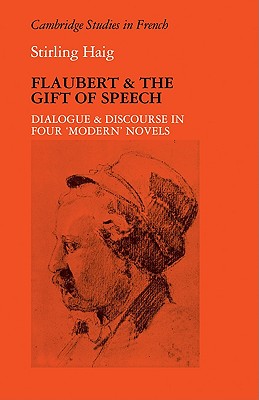 Flaubert and the Gift of Speech: Dialogue and Discourse in Four Modern Novels (Cambridge Studies in French, Series Number 15)