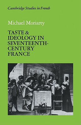 Taste and Ideology in Seventeenth-Century France (Cambridge Studies in French, Series Number 25)