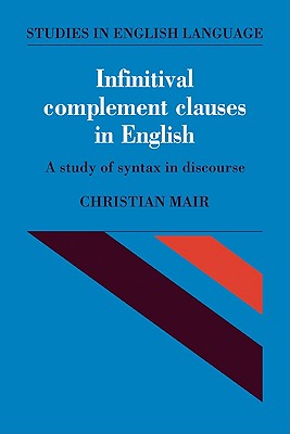 Image for Infinitival Complement Clauses in English: A Study of Syntax in Discourse (Studies in English Language)