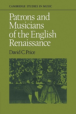 Patrons and Musicians of the English Renaissance (Cambridge Studies in Music)