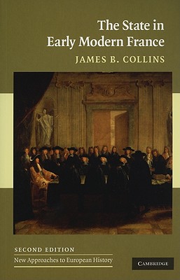 The State in Early Modern France (New Approaches to European History, Series Number 42)