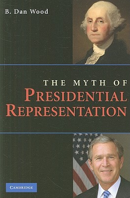 The Myth of Presidential Representation [Paperback] Wood, B. Dan