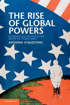 Image for The Rise of Global Powers: International Politics in the Era of the World Wars The Rise of Global Powers: International Politics in the Era of the World Wars