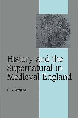 History and the Supernatural in Medieval England (Cambridge Studies in Medieval Life and Thought: Fourth Series, Series Number 66)