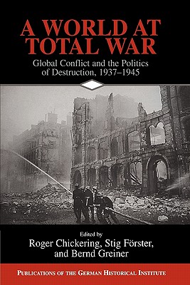 A World at Total War: Global Conflict and the Politics of Destruction, 19371945 (Publications of the German Historical Institute)