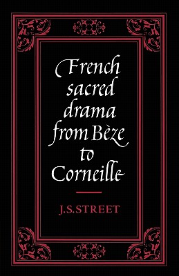 French Sacred Drama from B ze to Corneille: Dramatic Forms and their Purposes in the Early Modern Theatre