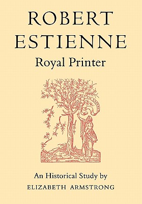 Image for ROBERT ESTIENNE, ROYAL PRINTER An Historical Study of the Elder Stephanus ROBERT ESTIENNE, ROYAL PRINTER An Historical Study of the Elder Stephanus