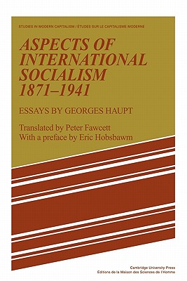 Aspects of International Socialism, 1871-1914: Essays by Georges Haupt (Studies in Modern Capitalism)