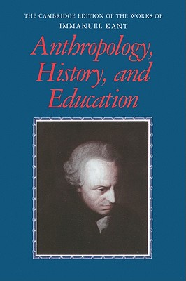 Anthropology, History, and Education (The Cambridge Edition of the Works of Immanuel Kant) Image for Anthropology, History, and Education (The Cambridge Edition of the Works of Immanuel Kant)