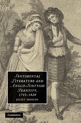 Sentimental Literature and Anglo-Scottish Identity, 1745-1820 (Cambridge Studies in Romanticism, Series Number 86)