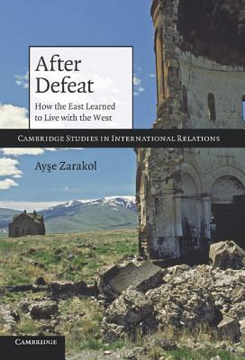 After Defeat: How the East Learned to Live with the West (Cambridge Studies in International Relations)