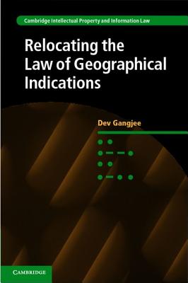 Relocating the Law of Geographical Indications (Cambridge Intellectual Property and Information Law)