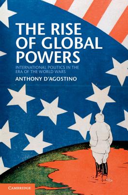 Image for The Rise of Global Powers: International Politics in the Era of the World Wars The Rise of Global Powers: International Politics in the Era of the World Wars