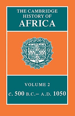 The Cambridge History of Africa, Vol. 2: c. 500 B.C.-A.D. 1050 (Volume 2)