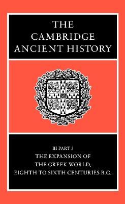 Image for THE CAMBRIDGE ANCIENT HISTORY Vol. III, Part 3: the Expansion of the Greek World, Eighth to Sixth Centuries B. C. THE CAMBRIDGE ANCIENT HISTORY Vol. III, Part 3: the Expansion of the Greek World, Eighth to Sixth Centuries B. C.