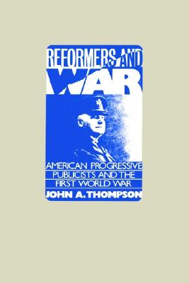 Reformers and War; American Progressive Publicists and the First World War