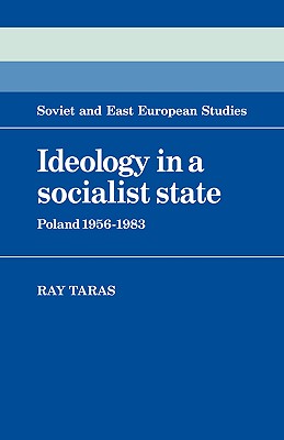 Ideology in a Socialist State: Poland 1956-1983 (Cambridge Russian, Soviet and Post-Soviet Studies, Series Number 41)