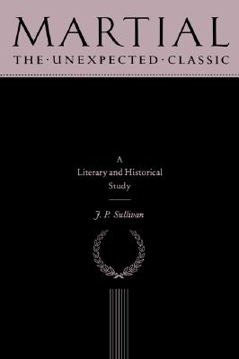Image for MARTIAL: THE UNEXPECTED CLASSIC A Literary and Historical Study MARTIAL: THE UNEXPECTED CLASSIC A Literary and Historical Study