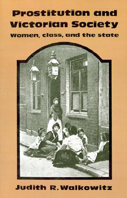 Prostitution and Victorian Society: Women, Class, and the State