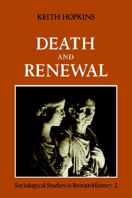 Death and Renewal: Volume 2: Sociological Studies in Roman History (Sociological Studies in Roman History, 2)