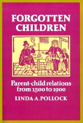 Forgotten Children: Parent-Child Relations from 1500 to 1900