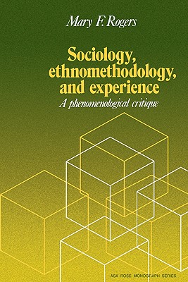 Sociology, Ethnomethodology and Experience (American Sociological Association Rose Monographs)