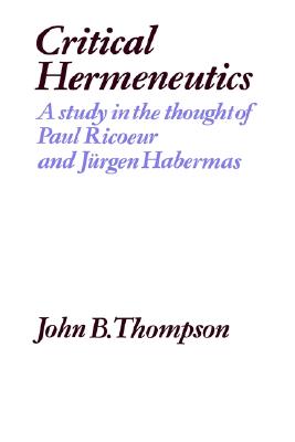 Critical Hermeneutics: A Study in the Thought of Paul Ricoeur and Jrgen Habermas