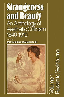 Strangeness and Beauty: Volume 1, Ruskin to Swinburne: An Anthology of Aesthetic Criticism 18401910