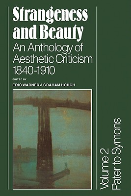 Strangeness and Beauty: Volume 2, Pater to Symons: An Anthology of Aesthetic Criticism 18401910