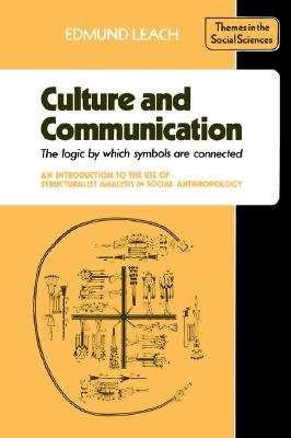 Culture and Communication: The Logic by Which Symbols are connected; An Introduction to the Use of Structuralist Analysis in Social Anthropology