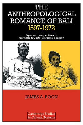 The Anthropological Romance of Bali 15971972: Dynamic Perspectives in Marriage and Caste, Politics and Religion (Cambridge Studies in Cultural Systems)