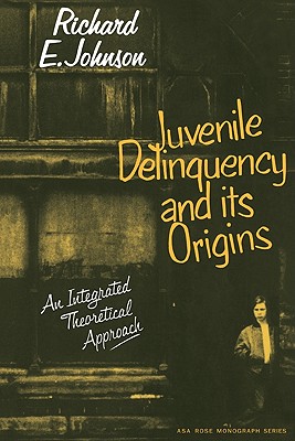 Juvenile Delinquency and its Origins: An integrated theoretical approach (American Sociological Association Rose Monographs)